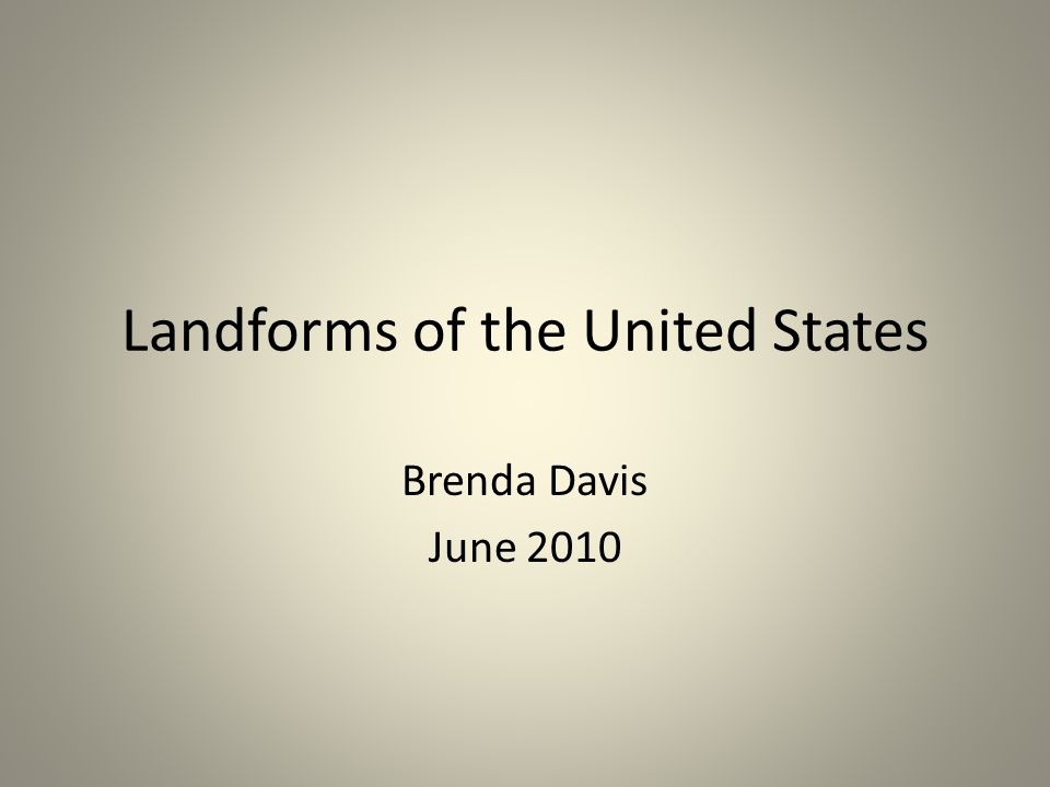 Landforms of the United States Brenda Davis June 2010
