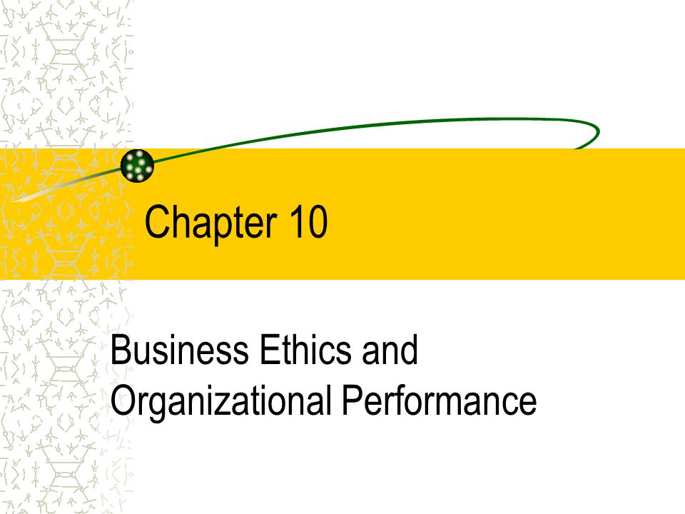 Chapter 10 Business Ethics and Organizational Performance
