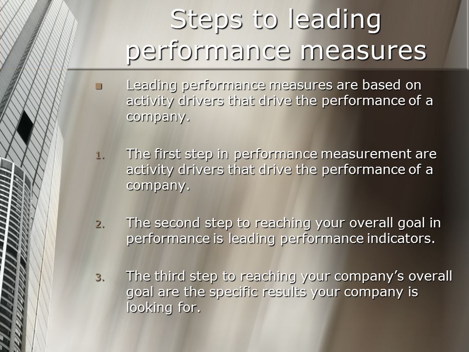 Steps to leading performance measures Leading performance measures are based on activity drivers that drive the performance of a company.