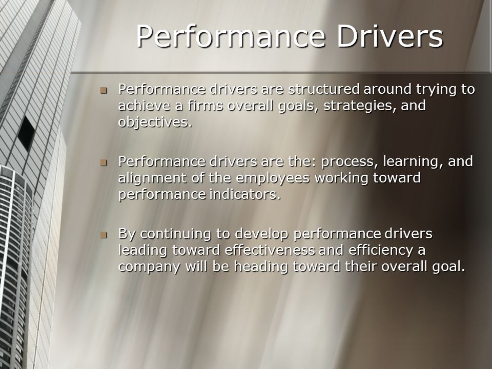 Performance Drivers Performance drivers are structured around trying to achieve a firms overall goals, strategies, and objectives.