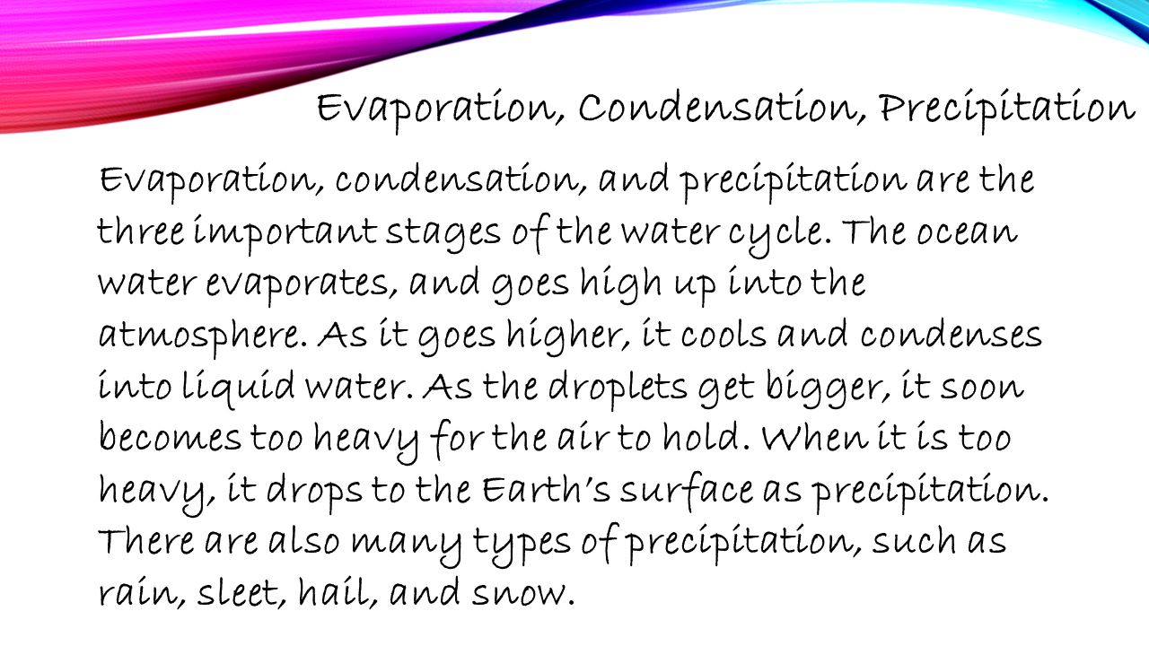 Evaporation, Condensation, Precipitation Evaporation, condensation, and precipitation are the three important stages of the water cycle.