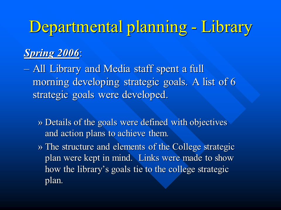 Departmental planning - Library Spring 2006: –All Library and Media staff spent a full morning developing strategic goals.