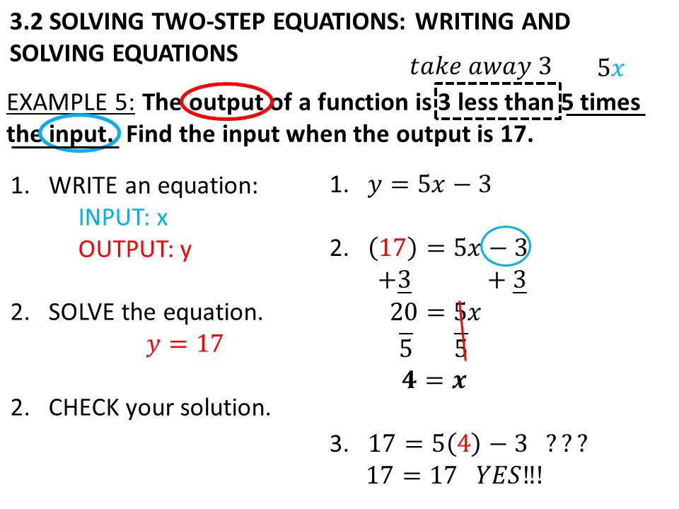 3.2 SOLVING TWO-STEP EQUATIONS: WRITING AND SOLVING EQUATIONS EXAMPLE 5:The output of a function is 3 less than 5 times the input.