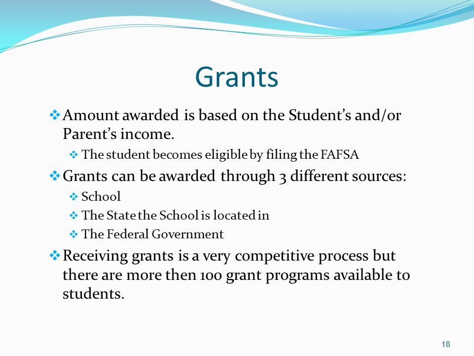 Grants  Amount awarded is based on the Student’s and/or Parent’s income.