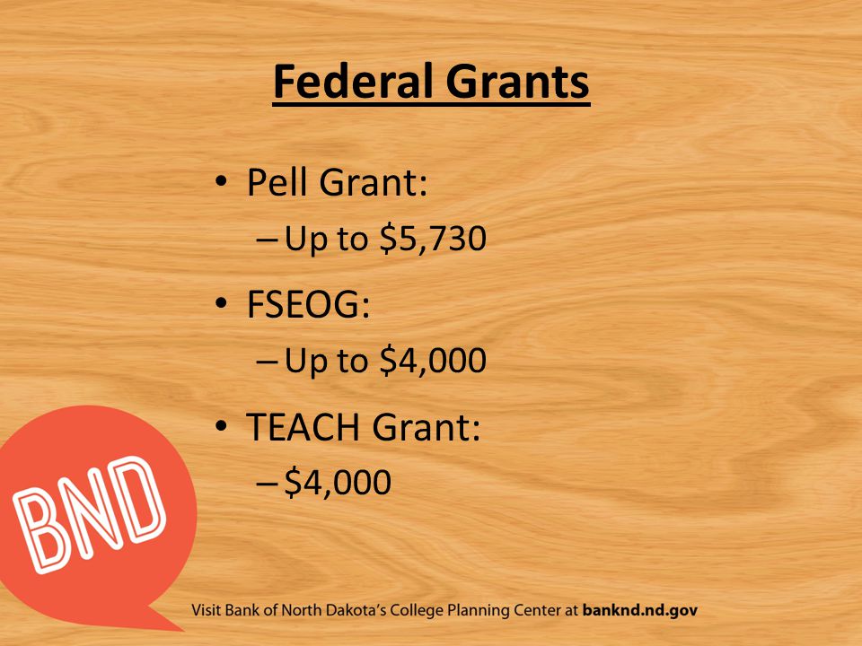 Federal Grants Pell Grant: – Up to $5,730 FSEOG: – Up to $4,000 TEACH Grant: – $4,000