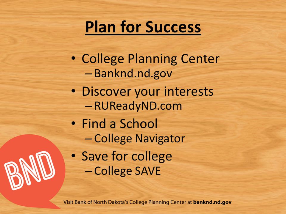Plan for Success College Planning Center – Banknd.nd.gov Discover your interests – RUReadyND.com Find a School – College Navigator Save for college – College SAVE