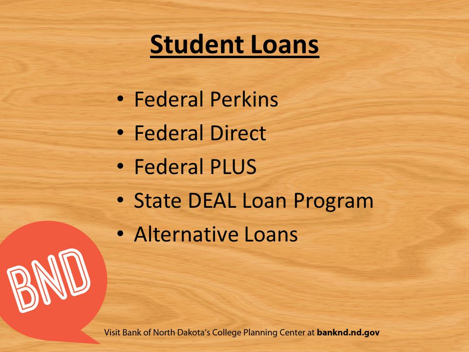 Student Loans Federal Perkins Federal Direct Federal PLUS State DEAL Loan Program Alternative Loans