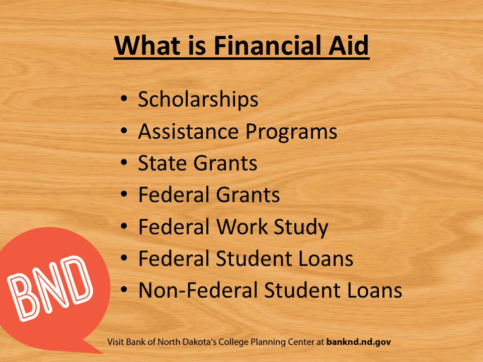 What is Financial Aid Scholarships Assistance Programs State Grants Federal Grants Federal Work Study Federal Student Loans Non-Federal Student Loans