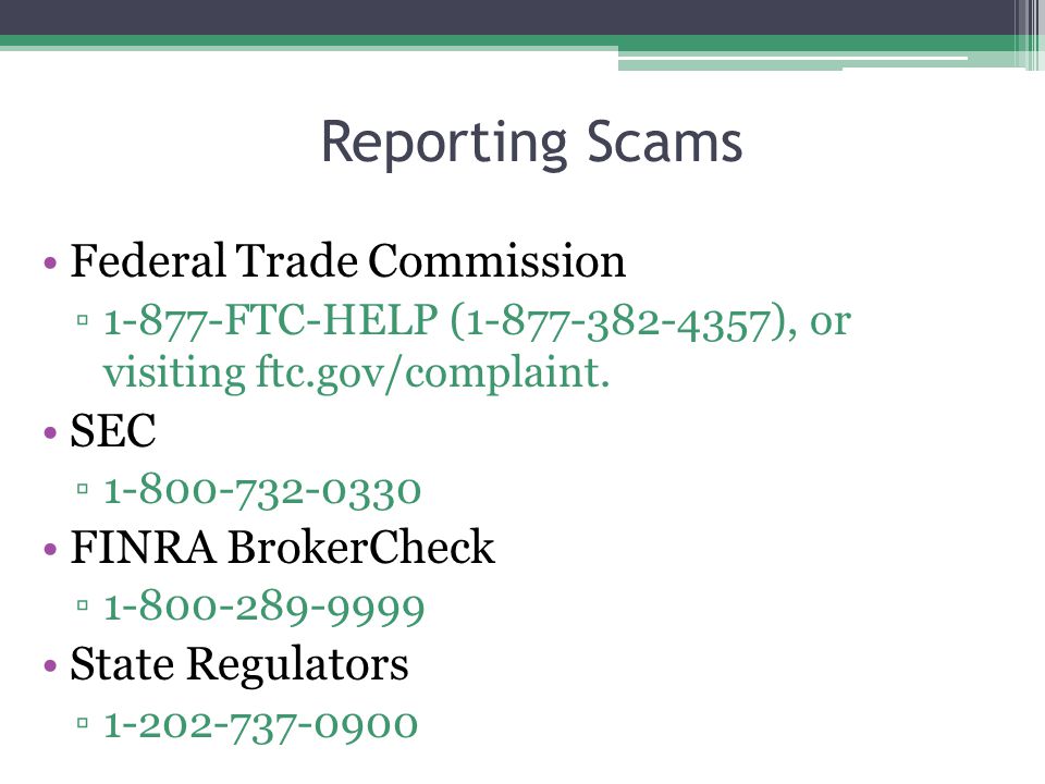 Reporting Scams Federal Trade Commission ▫1-877-FTC-HELP ( ), or visiting ftc.gov/complaint.