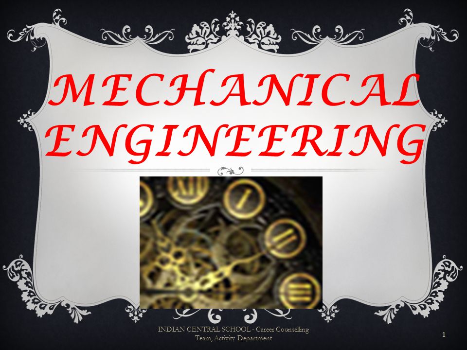 MECHANICAL ENGINEERING 1 INDIAN CENTRAL SCHOOL - Career Counselling Team, Activity Department