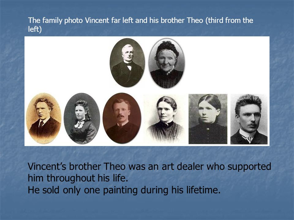 The family photo Vincent far left and his brother Theo (third from the left) Vincent’s brother Theo was an art dealer who supported him throughout his life.