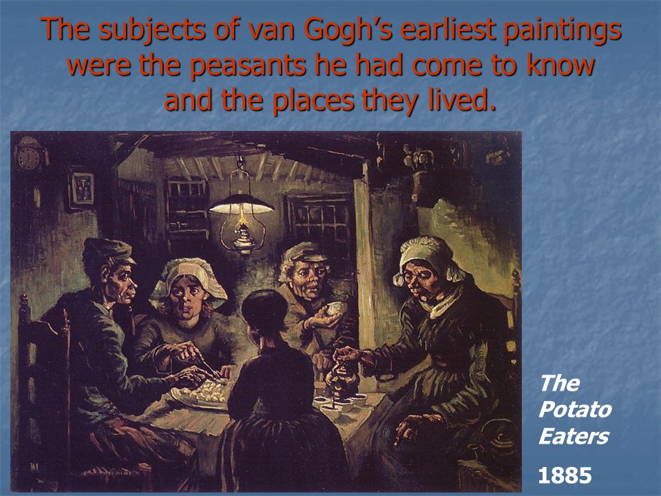 The subjects of van Gogh’s earliest paintings were the peasants he had come to know and the places they lived.