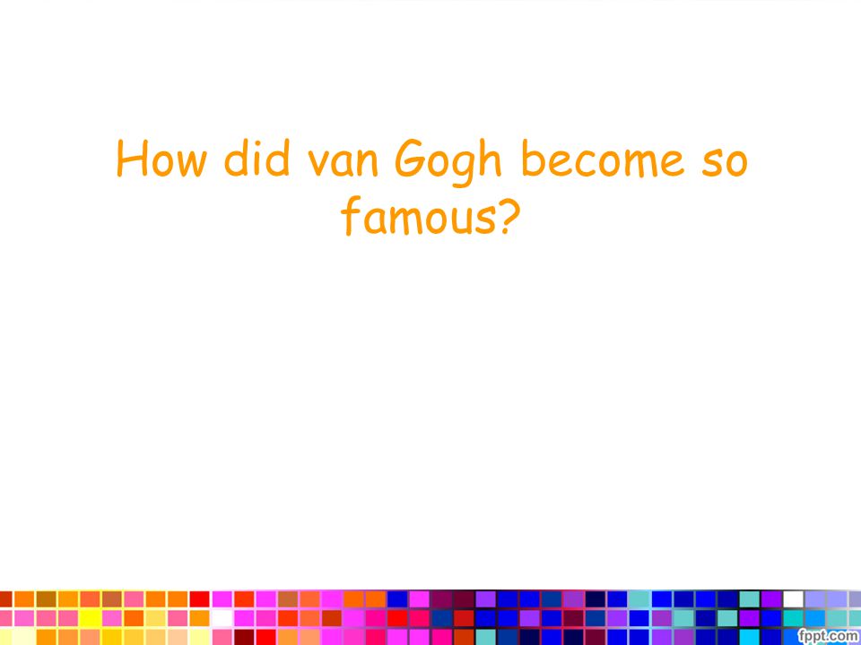 How did van Gogh become so famous
