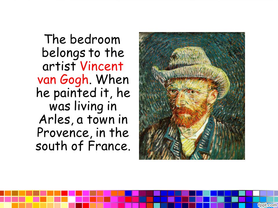 The bedroom belongs to the artist Vincent van Gogh.