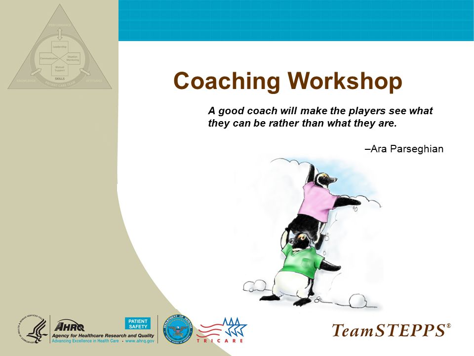 Coaching Workshop A good coach will make the players see what they can be rather than what they are.