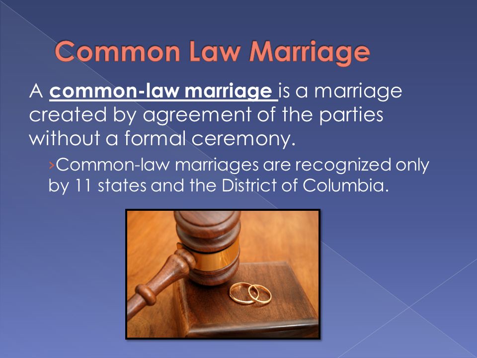 A common-law marriage is a marriage created by agreement of the parties without a formal ceremony.