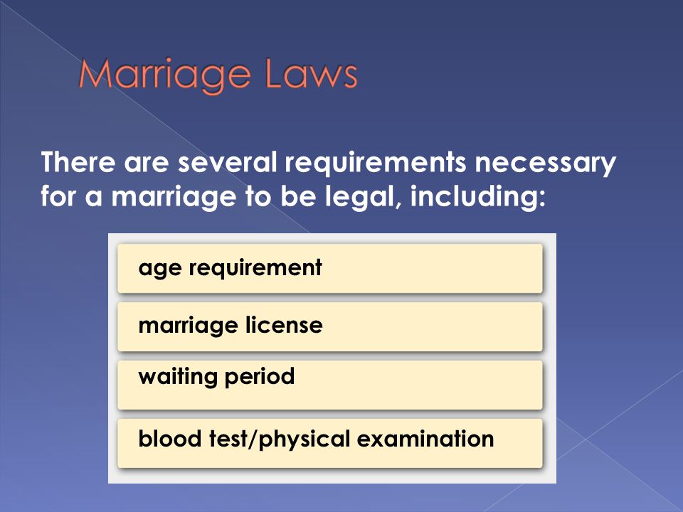 There are several requirements necessary for a marriage to be legal, including: age requirement marriage license waiting period blood test/physical examination
