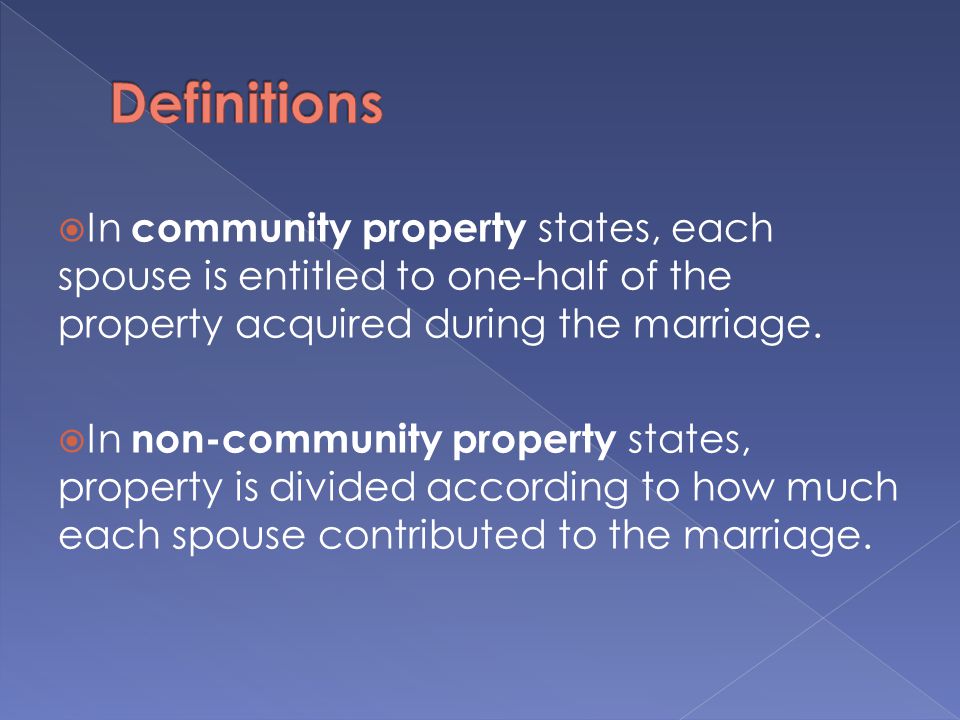  In community property states, each spouse is entitled to one-half of the property acquired during the marriage.