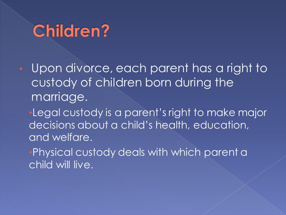 Upon divorce, each parent has a right to custody of children born during the marriage.