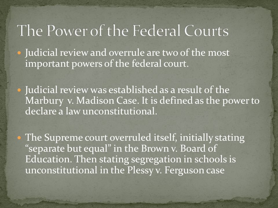 Judicial review and overrule are two of the most important powers of the federal court.