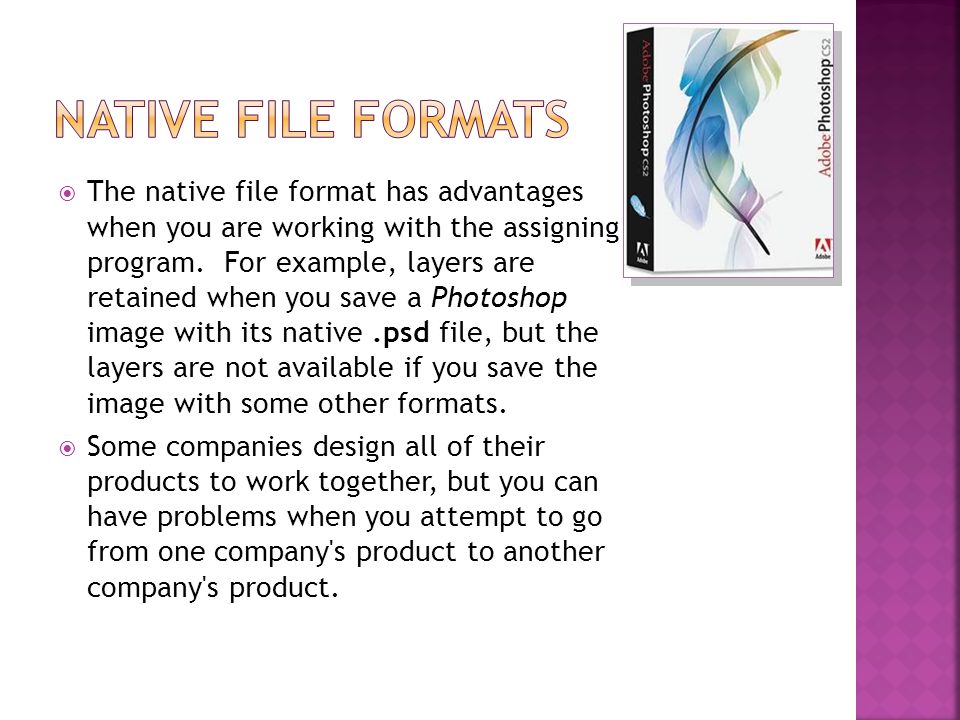  The native file format has advantages when you are working with the assigning program.