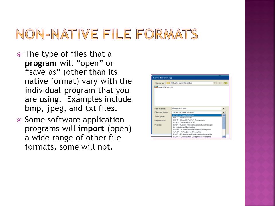  The type of files that a program will open or save as (other than its native format) vary with the individual program that you are using.