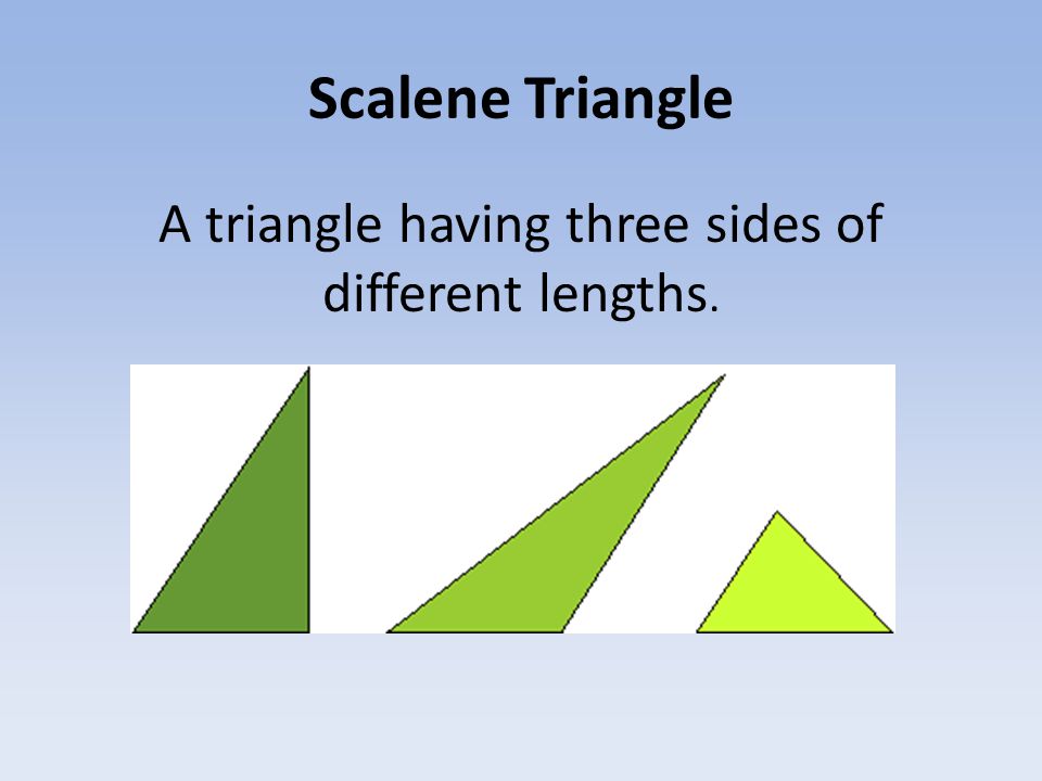 Scalene Triangle A triangle having three sides of different lengths.