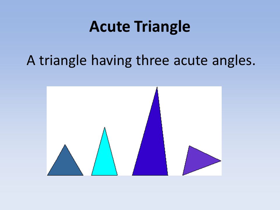 Acute Triangle A triangle having three acute angles.