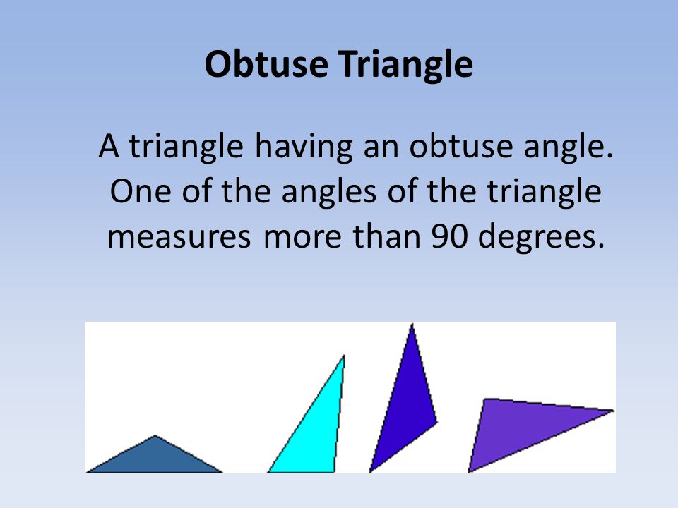 Obtuse Triangle A triangle having an obtuse angle.