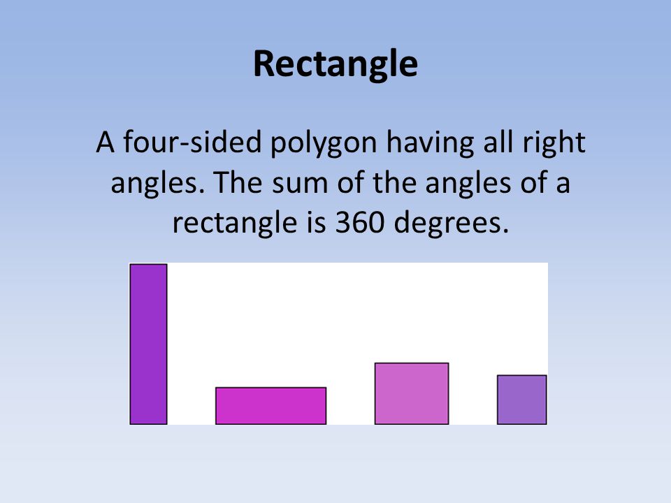 Rectangle A four-sided polygon having all right angles.