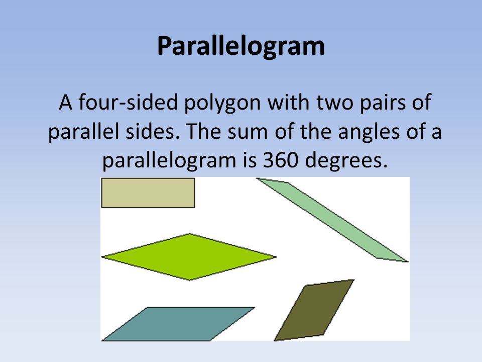 Parallelogram A four-sided polygon with two pairs of parallel sides.
