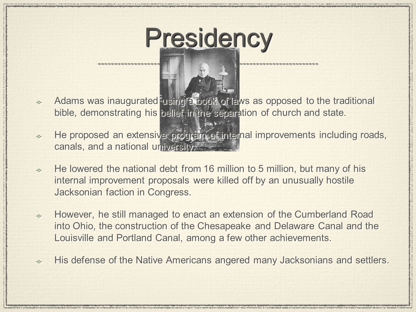 PresidencyPresidency Adams was inaugurated using a book of laws as opposed to the traditional bible, demonstrating his belief in the separation of church and state.