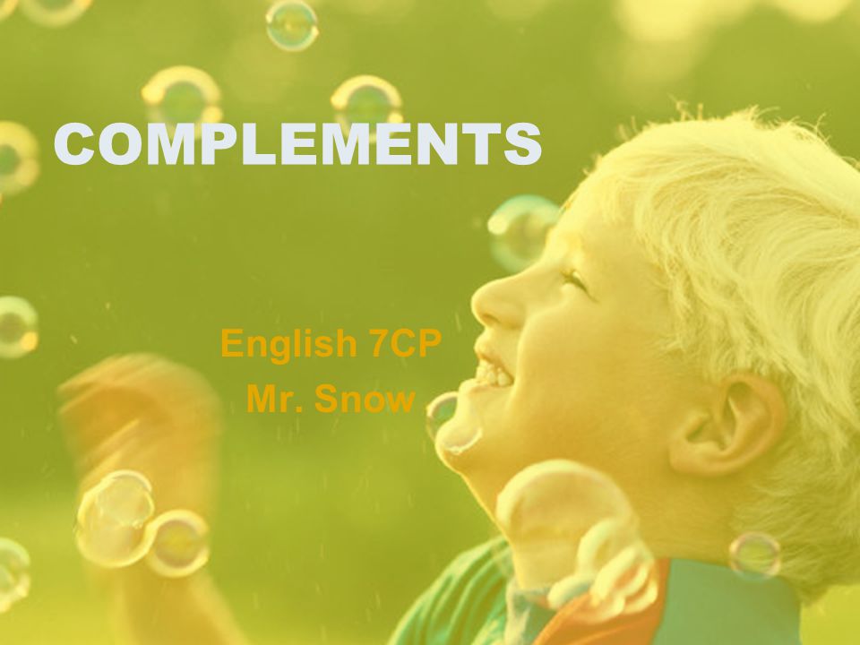 COMPLEMENTS English 7CP Mr. Snow