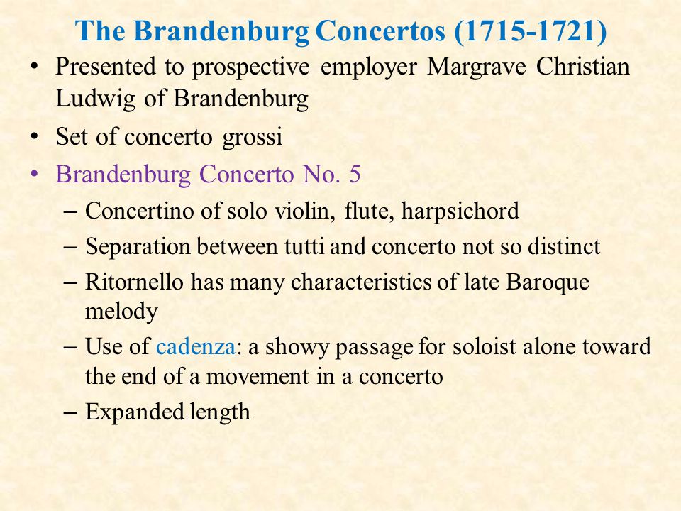 The Brandenburg Concertos ( ) Presented to prospective employer Margrave Christian Ludwig of Brandenburg Set of concerto grossi Brandenburg Concerto No.