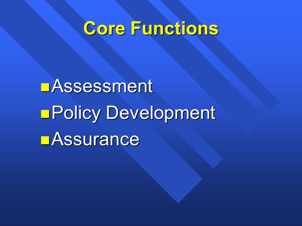 Core Functions n Assessment n Policy Development n Assurance