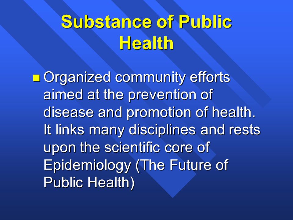 n Organized community efforts aimed at the prevention of disease and promotion of health.