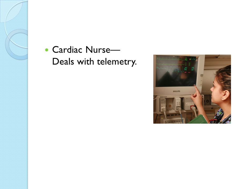 Cardiac Nurse— Deals with telemetry.