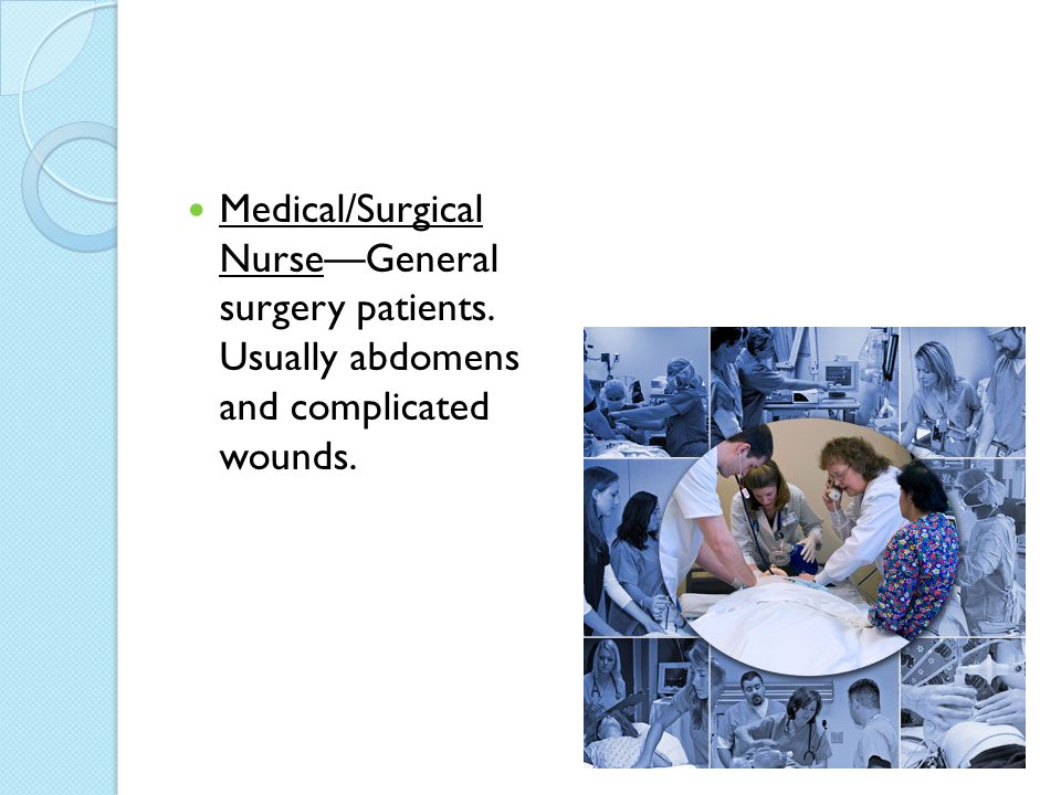 Medical/Surgical Nurse—General surgery patients. Usually abdomens and complicated wounds.