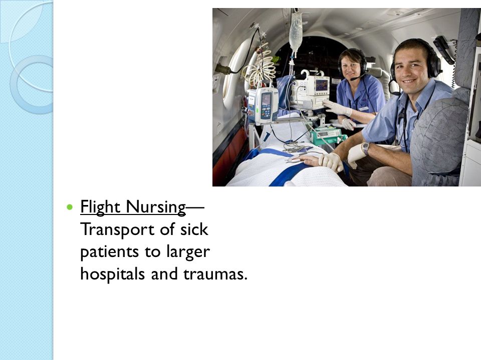 Flight Nursing— Transport of sick patients to larger hospitals and traumas.