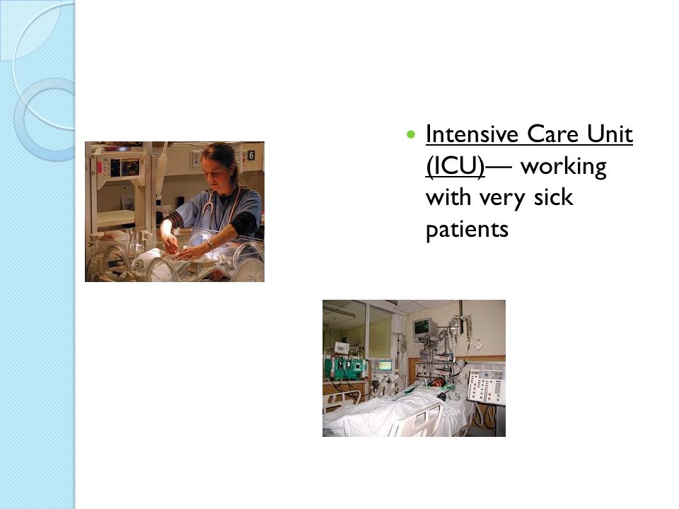 Intensive Care Unit (ICU)— working with very sick patients