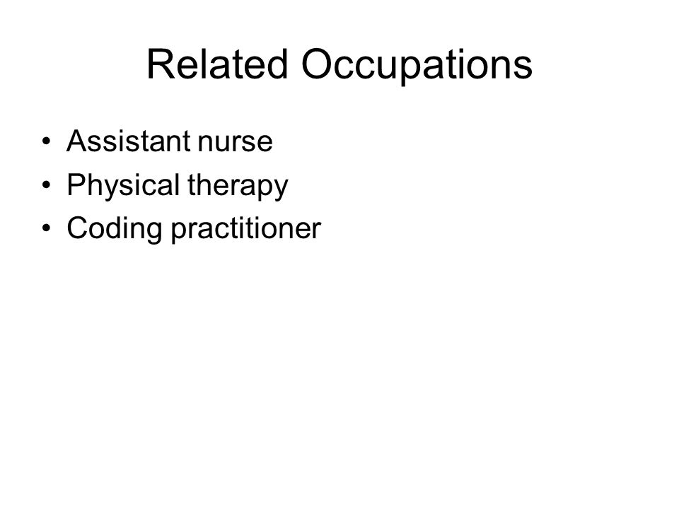 Related Occupations Assistant nurse Physical therapy Coding practitioner