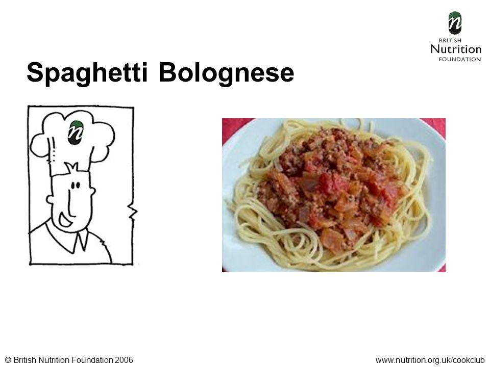 © British Nutrition Foundation 2006www.nutrition.org.uk/cookclub Spaghetti Bolognese