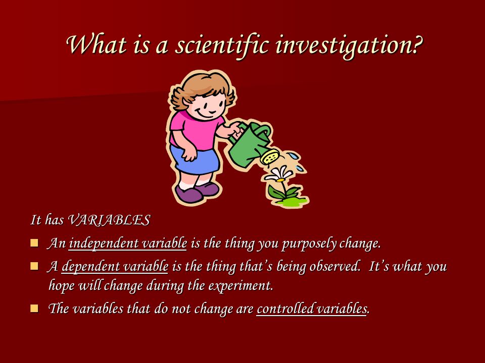 What is a scientific investigation. It has a QUESTION What exactly are you trying to find out.