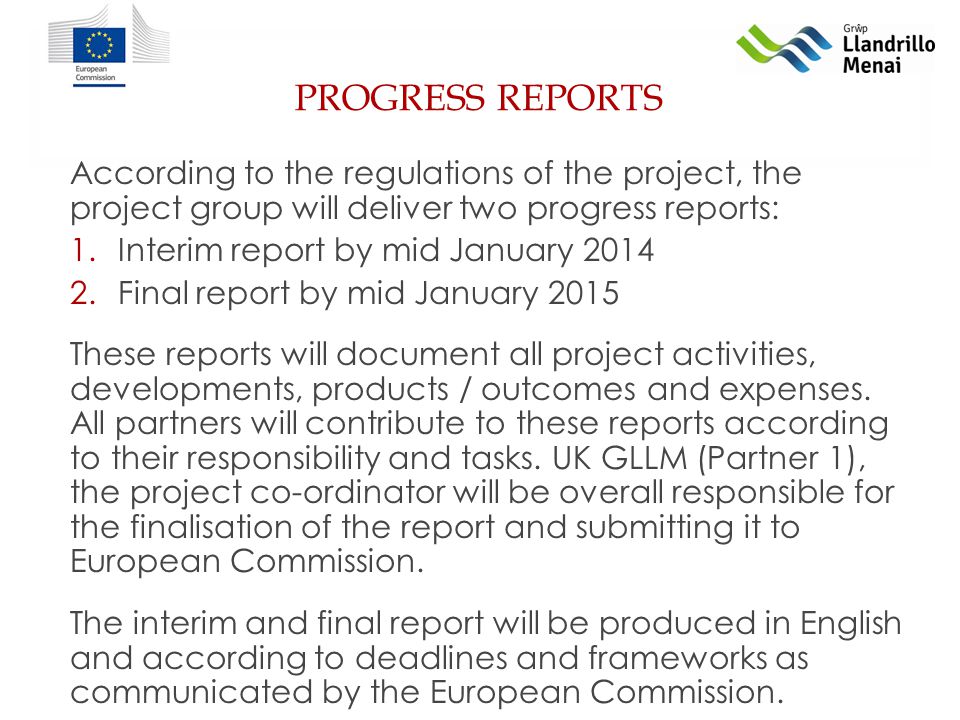 PROGRESS REPORTS According to the regulations of the project, the project group will deliver two progress reports: 1.Interim report by mid January Final report by mid January 2015 These reports will document all project activities, developments, products / outcomes and expenses.