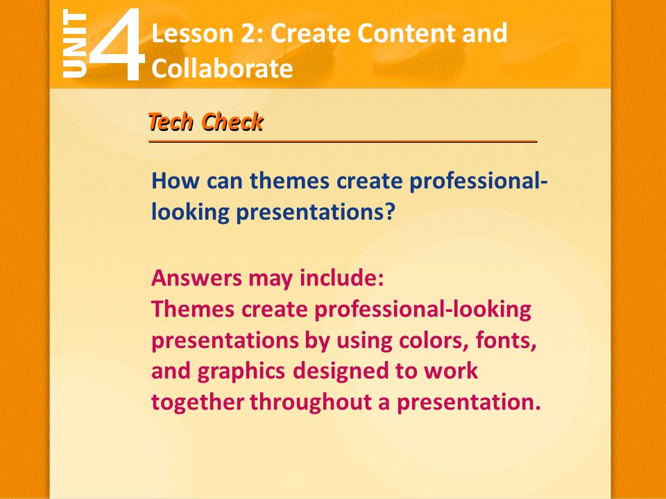 Tech Check How can themes create professional- looking presentations.