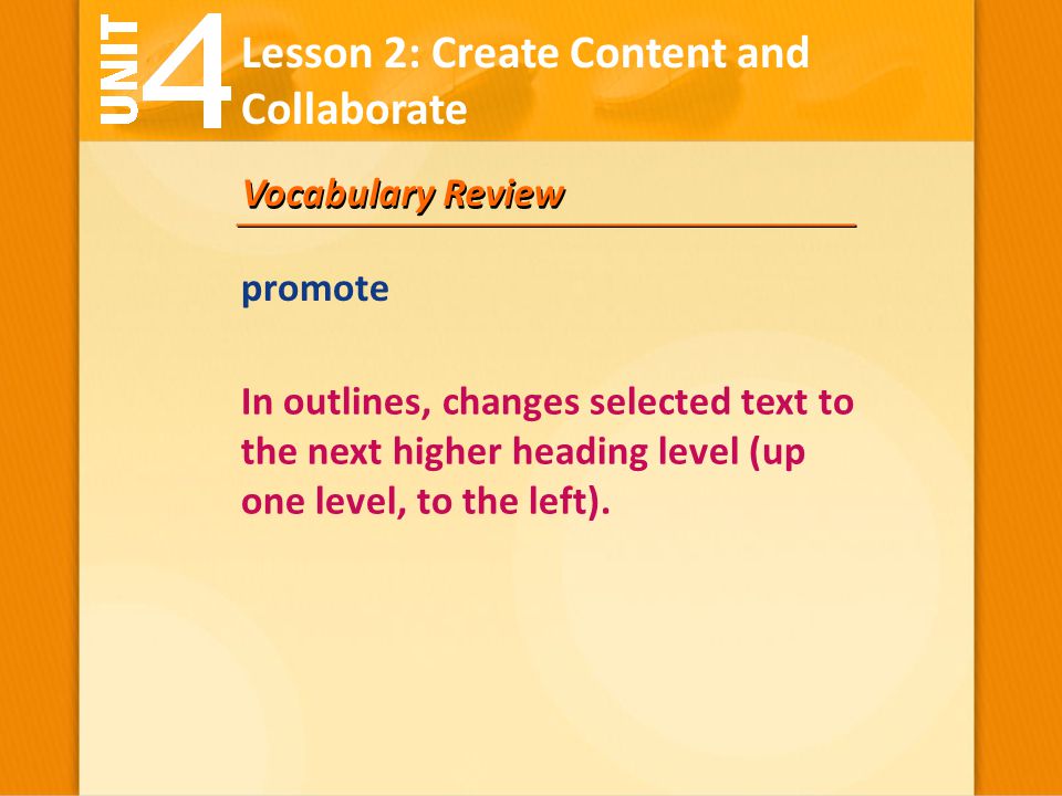Vocabulary Review In outlines, changes selected text to the next higher heading level (up one level, to the left).