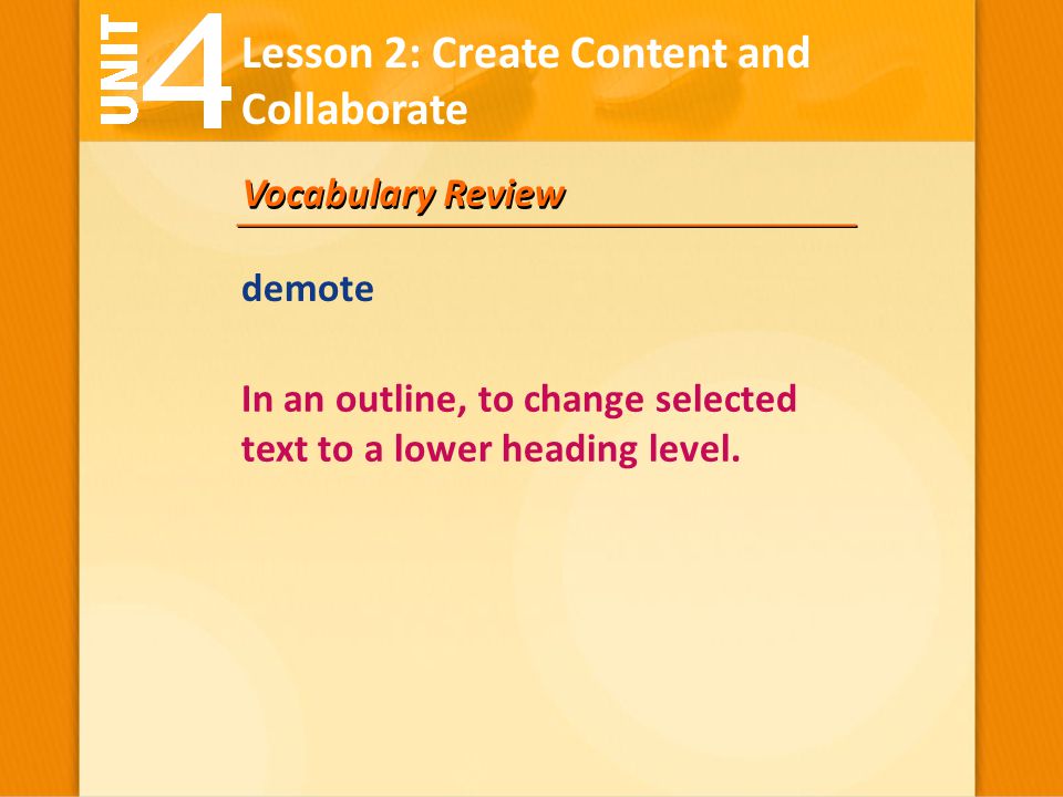 Vocabulary Review In an outline, to change selected text to a lower heading level.