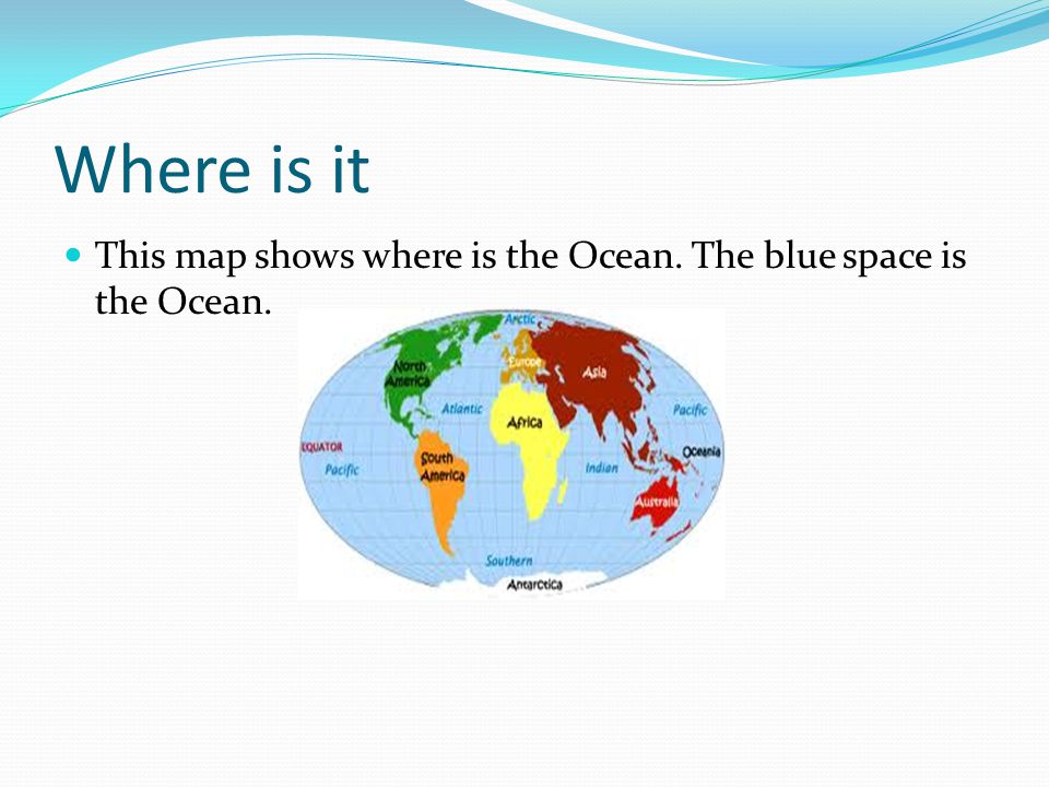 Where is it This map shows where is the Ocean. The blue space is the Ocean.