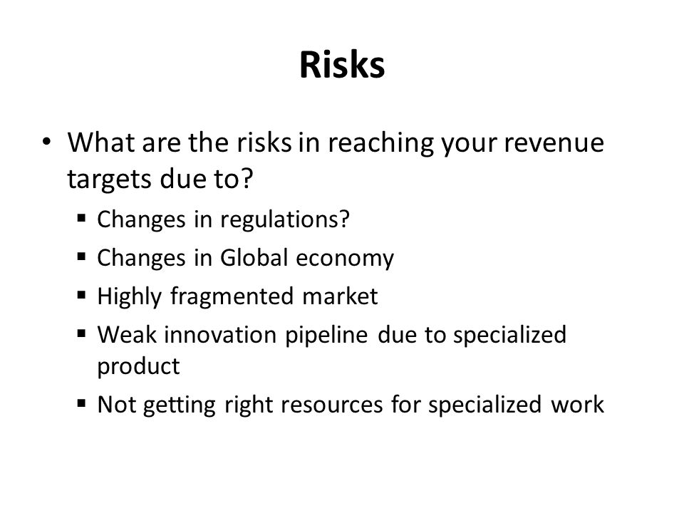 Risks What are the risks in reaching your revenue targets due to.