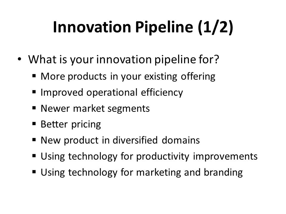 Innovation Pipeline (1/2) What is your innovation pipeline for.